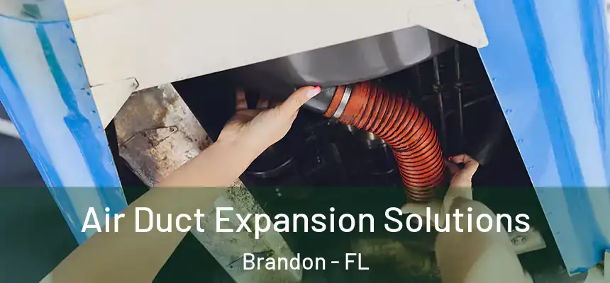 Air Duct Expansion Solutions Brandon - FL