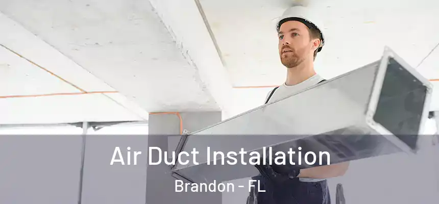 Air Duct Installation Brandon - FL