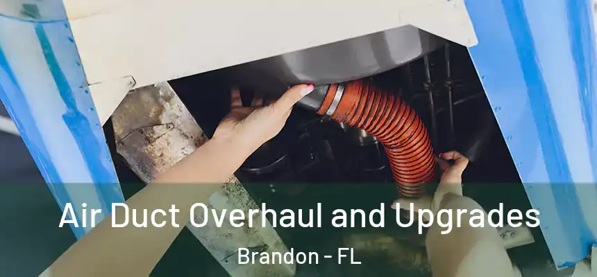 Air Duct Overhaul and Upgrades Brandon - FL