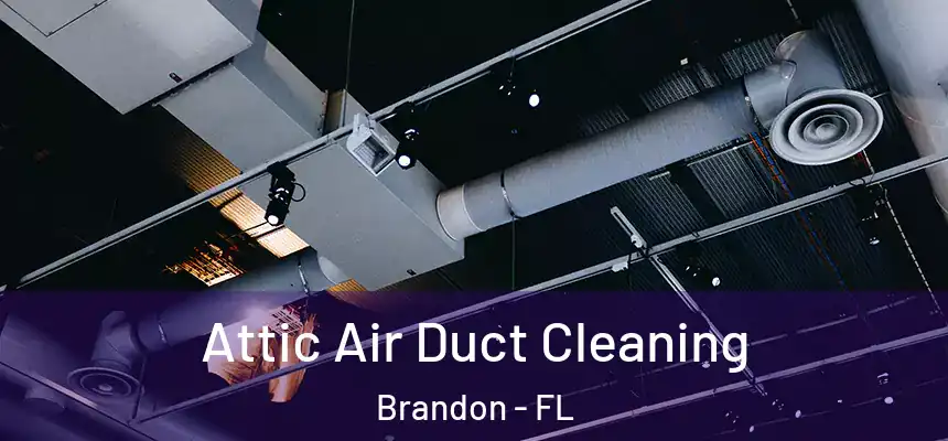  Attic Air Duct Cleaning Brandon - FL