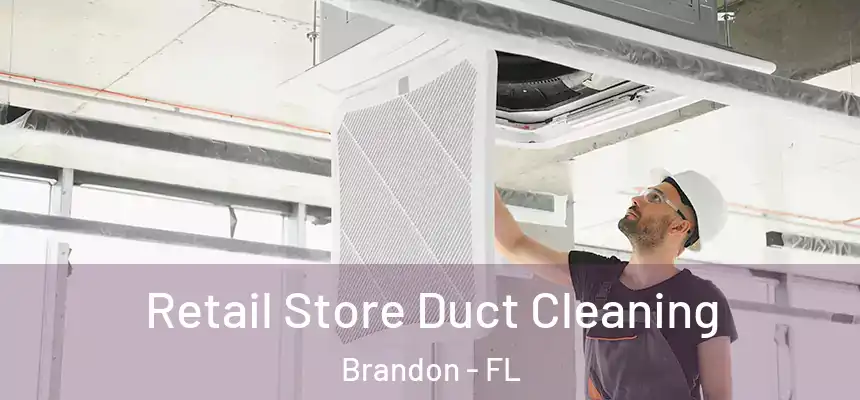 Retail Store Duct Cleaning Brandon - FL
