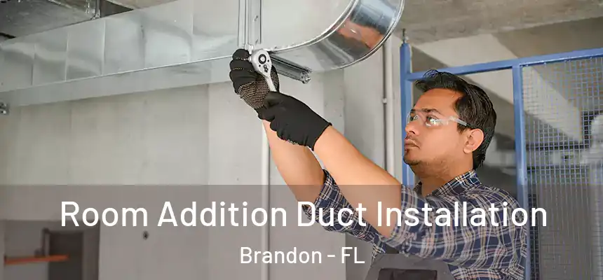  Room Addition Duct Installation Brandon - FL